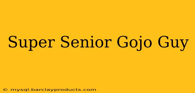 Super Senior Gojo Guy